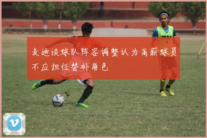 麦迪谈球队阵容调整认为高薪球员不应担任替补角色